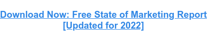 Download Now: Free State of Marketing Report [Updated for 2022]