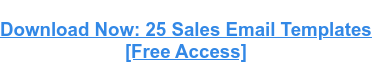 Download Now: 25 Sales Email Templates  [Free Access]